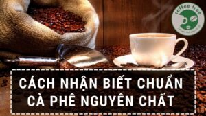 Cách Nhận Biết Cà Phê Nguyên Chất